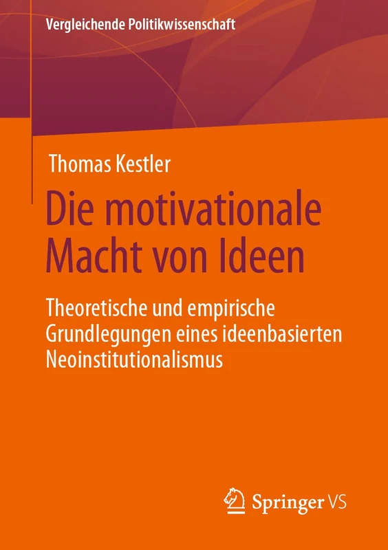 Die motivationale Macht von Ideen: Theoretische und empirische Grundlegungen eines ideenbasierten Neoinstitutionalismus (Vergleichende Politikwissenschaft)