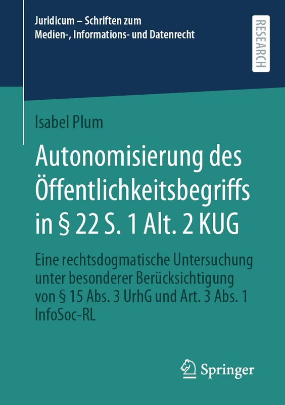 Autonomisierung des Öffentlichkeitsbegriffs in § 22 S. 1 Alt. 2 KUG: Eine rechtsdogmatische Untersuchung unter besonderer Berücksichtigung von § 15 ... zum Medien-, Informations- und Datenrecht)