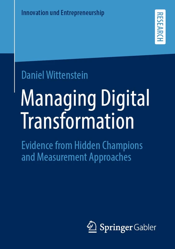 Managing Digital Transformation: Evidence from Hidden Champions and Measurement Approaches (Innovation und Entrepreneurship)