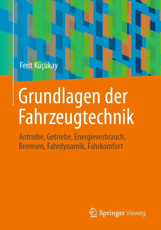 Grundlagen der Fahrzeugtechnik: Antriebe, Getriebe, Energieverbrauch, Bremsen, Fahrdynamik, Fahrkomfort