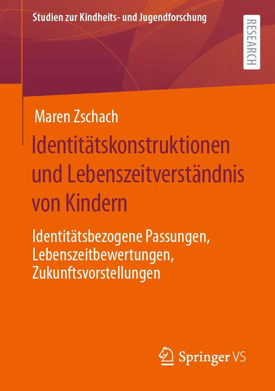 Identitätskonstruktionen und Lebenszeitverständnis von Kindern: Identitätsbezogene Passungen, Lebenszeitbewertungen, Zukunftsvorstellungen: 6 (Studien zur Kindheits- und Jugendforschung, 6)