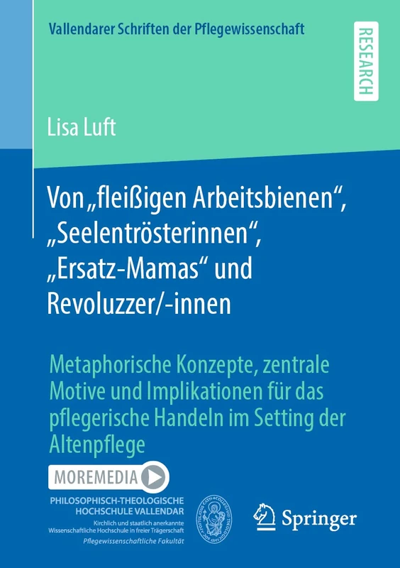 Von „fleißigen Arbeitsbienen“, „Seelentrösterinnen“, „Ersatz-Mamas“ und Revoluzzer/-innen: Metaphorische Konzepte, zentrale Motive und Implikationen ... Schriften der Pflegewissenschaft, 11)
