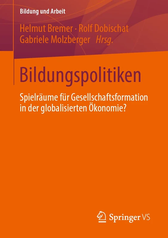 Bildungspolitiken: Spielräume für Gesellschaftsformation in der globalisierten Ökonomie?: 7 (Bildung und Arbeit, 7)