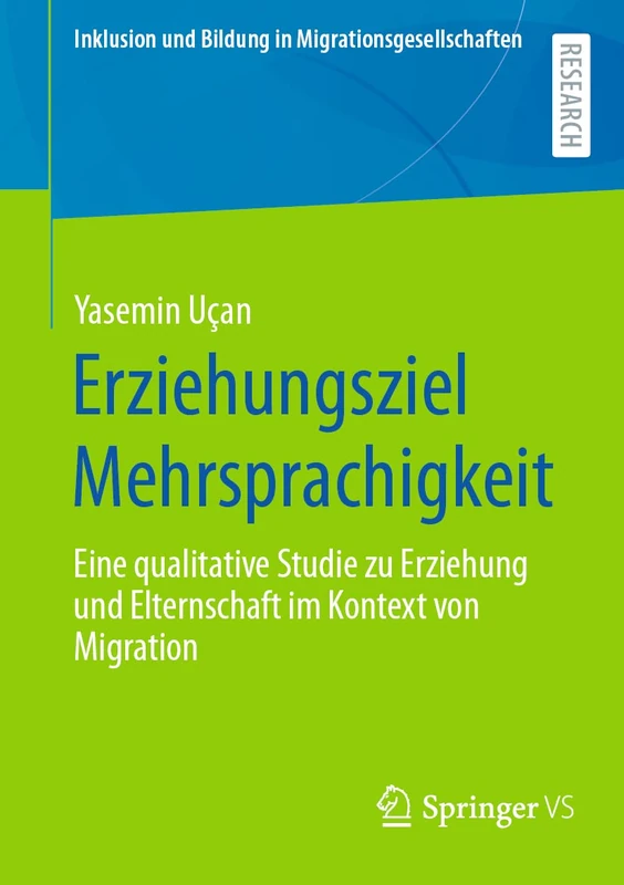 Erziehungsziel Mehrsprachigkeit: Eine qualitative Studie zu Erziehung und Elternschaft im Kontext von Migration (Inklusion und Bildung in Migrationsgesellschaften)