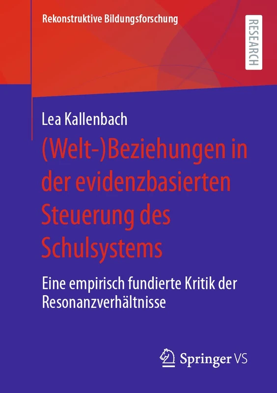 (Welt-)Beziehungen in der evidenzbasierten Steuerung des Schulsystems: Eine empirisch fundierte Kritik der Resonanzverhältnisse: 38 (Rekonstruktive Bildungsforschung, 38)