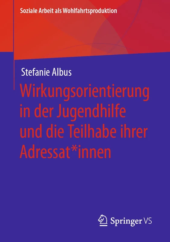 Wirkungsorientierung in der Jugendhilfe und die Teilhabe ihrer Adressat*innen: 21 (Soziale Arbeit als Wohlfahrtsproduktion, 21)