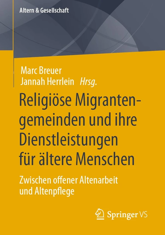 Religiöse Migrantengemeinden und ihre Dienstleistungen für ältere Menschen: Zwischen offener Altenarbeit und Altenpflege (Altern & Gesellschaft)