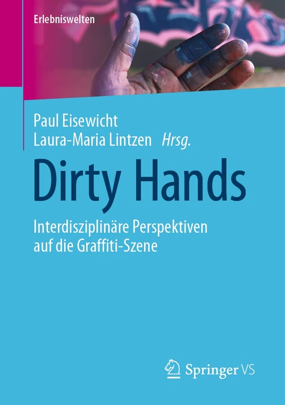 Dirty Hands: Interdisziplinäre Perspektiven auf die Graffiti-Szene (Erlebniswelten)