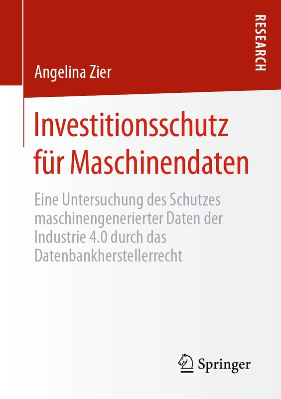 Investitionsschutz für Maschinendaten: Eine Untersuchung des Schutzes maschinengenerierter Daten der Industrie 4.0 durch das Datenbankherstellerrecht
