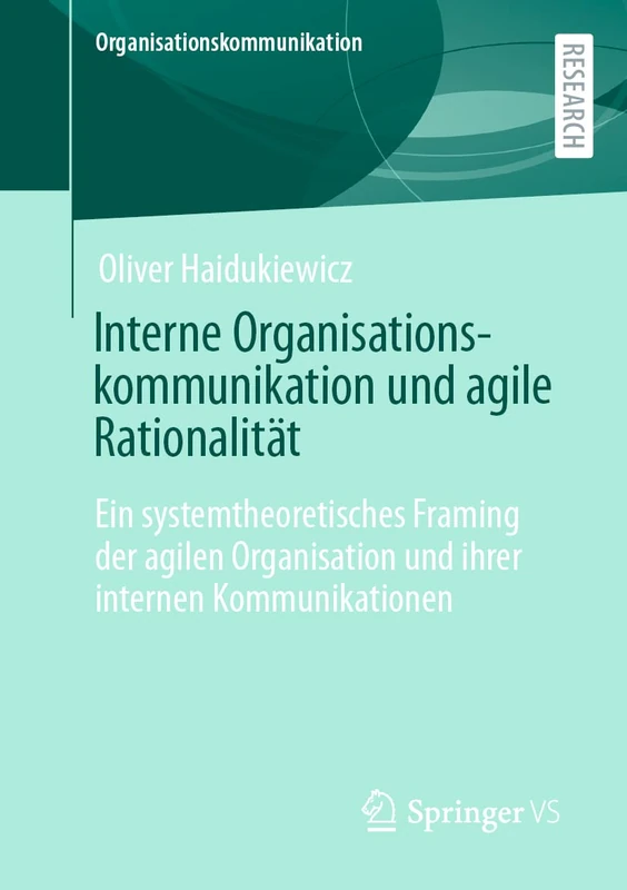 Interne Organisationskommunikation und agile Rationalität: Ein systemtheoretisches Framing der agilen Organisation und ihrer internen Kommunikationen