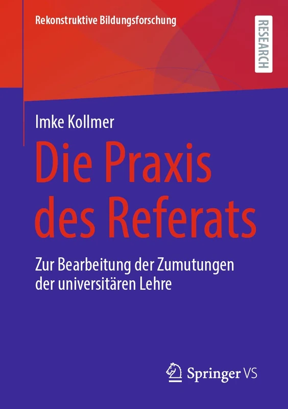Die Praxis des Referats: Zur Bearbeitung der Zumutungen der universitären Lehre: 39 (Rekonstruktive Bildungsforschung, 39)