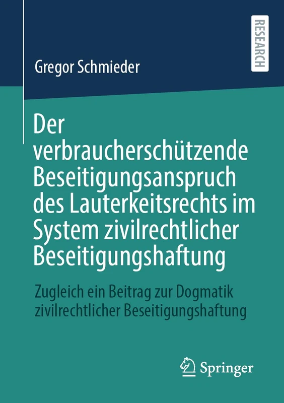 Der verbraucherschützende Beseitigungsanspruch des Lauterkeitsrechts im System zivilrechtlicher Beseitigungshaftung: Zugleich ein Beitrag zur Dogmatik zivilrechtlicher Beseitigungshaftung