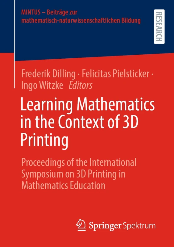 Learning Mathematics in the Context of 3D Printing: Proceedings of the International Symposium on 3D Printing in Mathematics Education (MINTUS – ... mathematisch-naturwissenschaftlichen Bildung)
