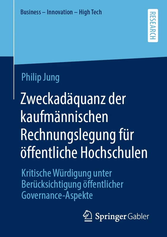 Zweckadäquanz der kaufmännischen Rechnungslegung für öffentliche Hochschulen: Kritische Würdigung unter Berücksichtigung öffentlicher Governance-Aspekte (Business - Innovation - High Tech)
