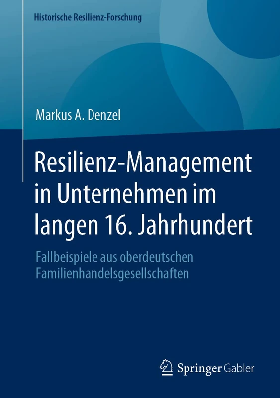 Resilienz-Management in Unternehmen im langen 16. Jahrhundert: Fallbeispiele aus oberdeutschen Familienhandelsgesellschaften (Historische Resilienz-Forschung)