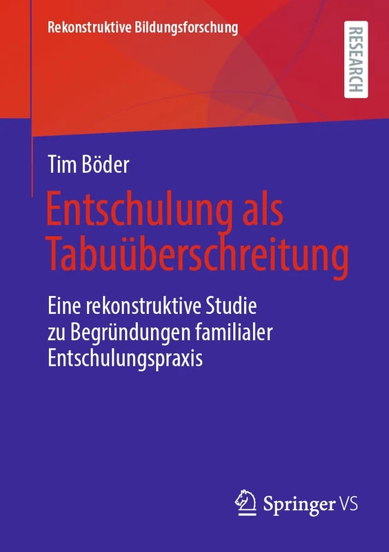 Entschulung als Tabuüberschreitung: Eine rekonstruktive Studie zu Begründungen familialer Entschulungspraxis: 40 (Rekonstruktive Bildungsforschung, 40)
