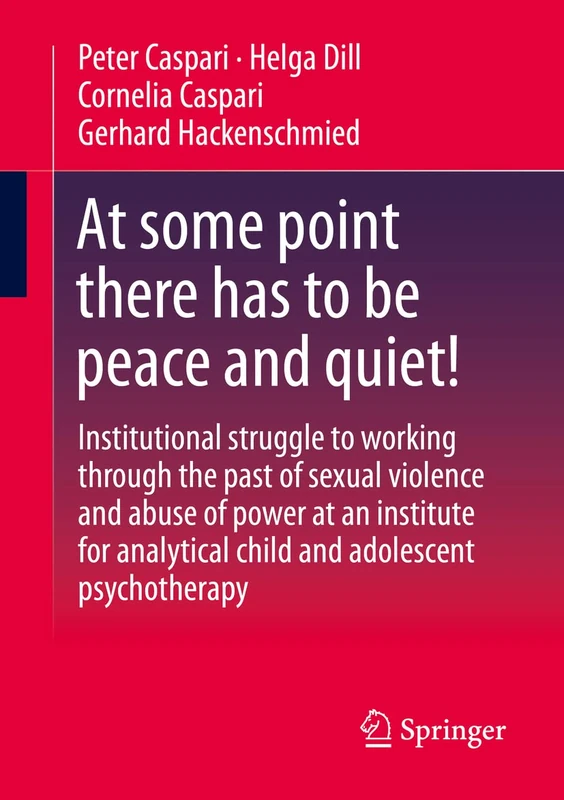 At some point there has to be peace and quiet!: Institutional struggle to working through the past of sexual violence and abuse of power at an ... analytical child and adolescent psychotherapy - Image 1
