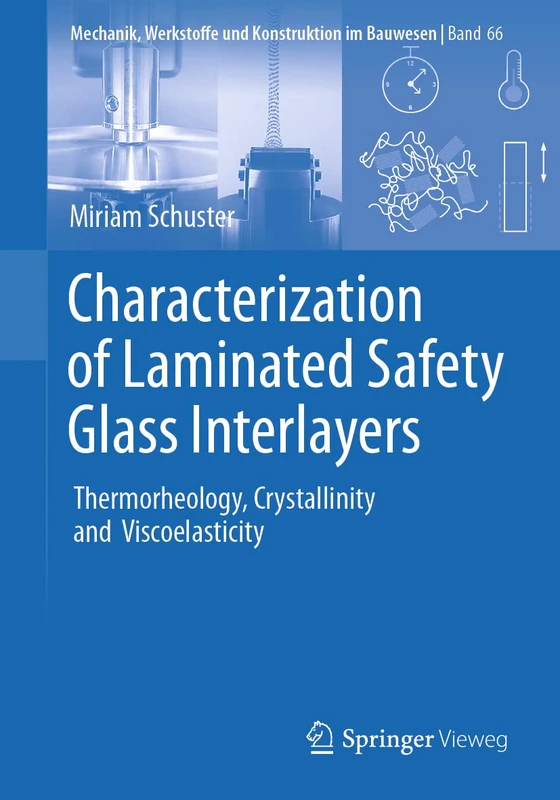 Characterization of Laminated Safety Glass Interlayers: Thermorheology, Crystallinity and Viscoelasticity: 66 (Mechanik, Werkstoffe und Konstruktion im Bauwesen, 66)