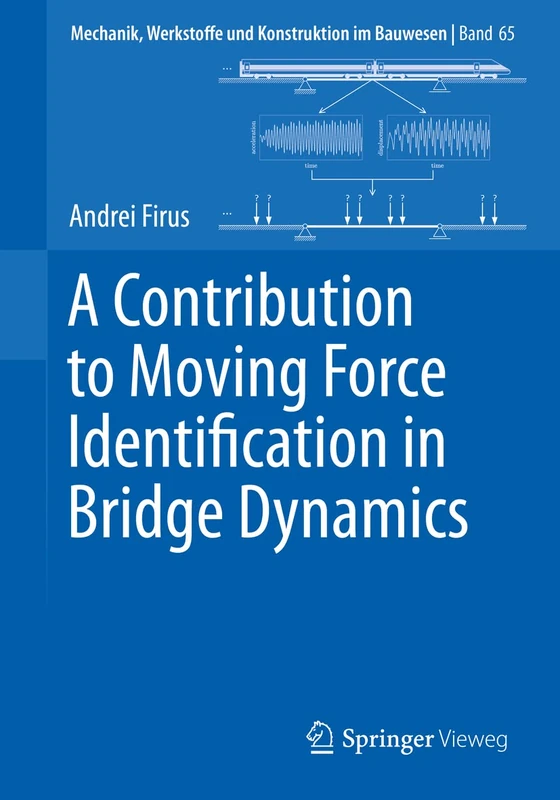 A Contribution to Moving Force Identification in Bridge Dynamics: 65 (Mechanik, Werkstoffe und Konstruktion im Bauwesen, 65)