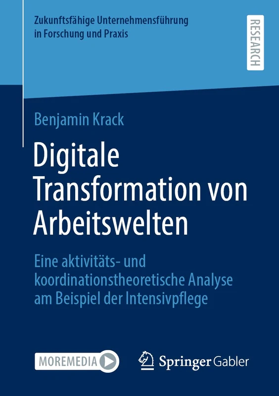 Digitale Transformation von Arbeitswelten: Eine aktivitäts- und koordinationstheoretische Analyse am Beispiel der Intensivpflege (Zukunftsfähige Unternehmensführung in Forschung und Praxis)