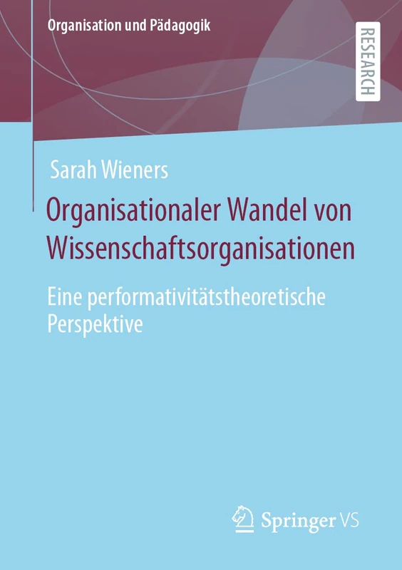 Organisationaler Wandel von Wissenschaftsorganisationen: Eine performativitätstheoretische Perspektive: 30 (Organisation und Pädagogik, 30)