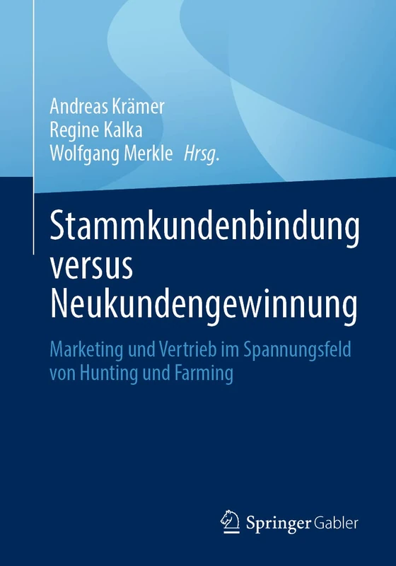 Stammkundenbindung versus Neukundengewinnung: Marketing und Vertrieb im Spannungsfeld von Hunting und Farming