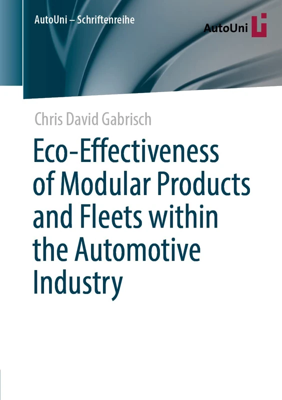 Eco-Effectiveness of Modular Products and Fleets within the Automotive Industry: 164 (AutoUni – Schriftenreihe, 164)