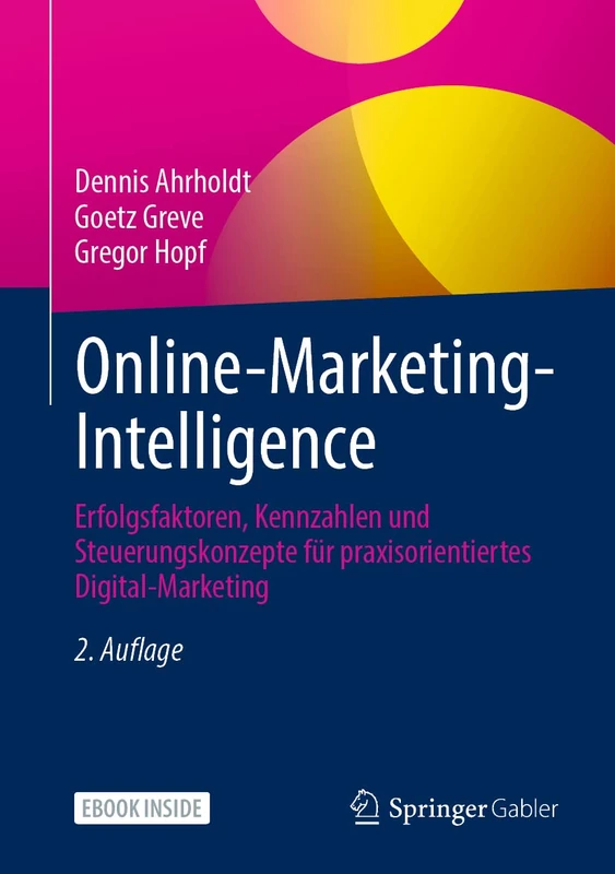 Online-Marketing-Intelligence: Erfolgsfaktoren, Kennzahlen und Steuerungskonzepte für praxisorientiertes Digital-Marketing
