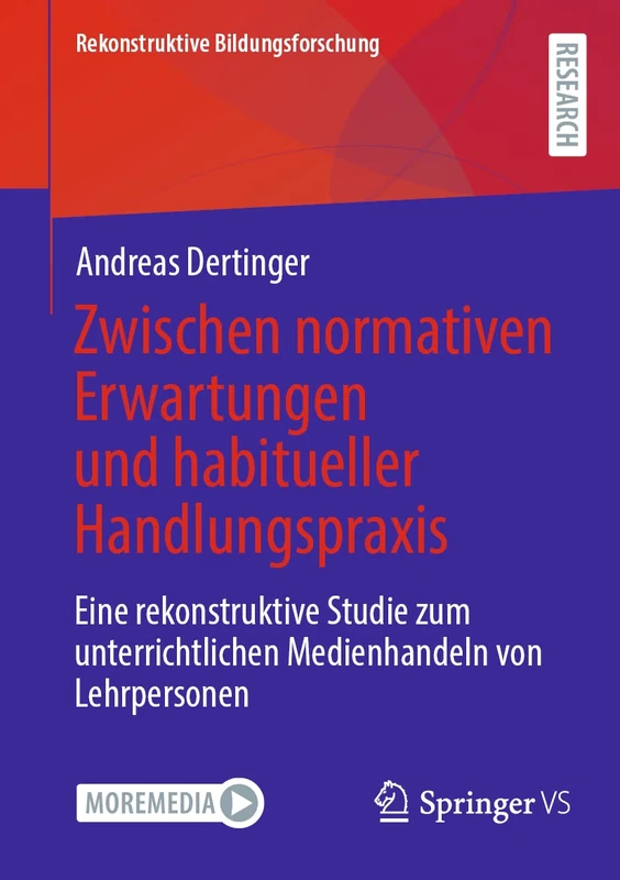 Zwischen normativen Erwartungen und habitueller Handlungspraxis: Eine rekonstruktive Studie zum unterrichtlichen Medienhandeln von Lehrpersonen: 43 (Rekonstruktive Bildungsforschung, 43)