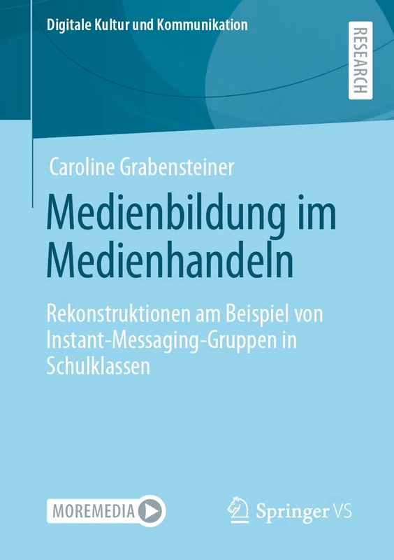 Medienbildung im Medienhandeln: Rekonstruktionen am Beispiel von Instant-Messaging-Gruppen in Schulklassen: 11 (Digitale Kultur und Kommunikation, 11)