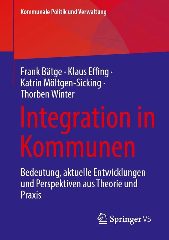 Integration in Kommunen: Bedeutung, aktuelle Entwicklungen und Perspektiven aus Theorie und Praxis (Kommunale Politik und Verwaltung)