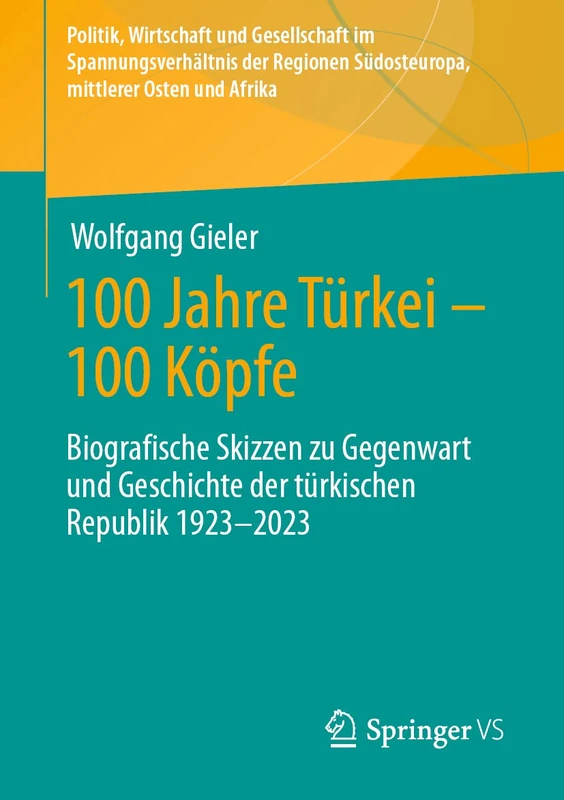 100 Jahre Türkei – 100 Köpfe: Biografische Skizzen zu Gegenwart und Geschichte der türkischen Republik 1923-2023 (Politik, Wirtschaft und Gesellschaft ... Regionen Südosteuropa und Mittlerer Osten)