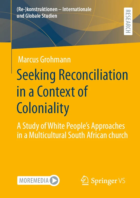 Seeking Reconciliation in a Context of Coloniality: A Study of White People’s Approaches in a Multicultural South African church ((Re-)konstruktionen - Internationale und Globale Studien)