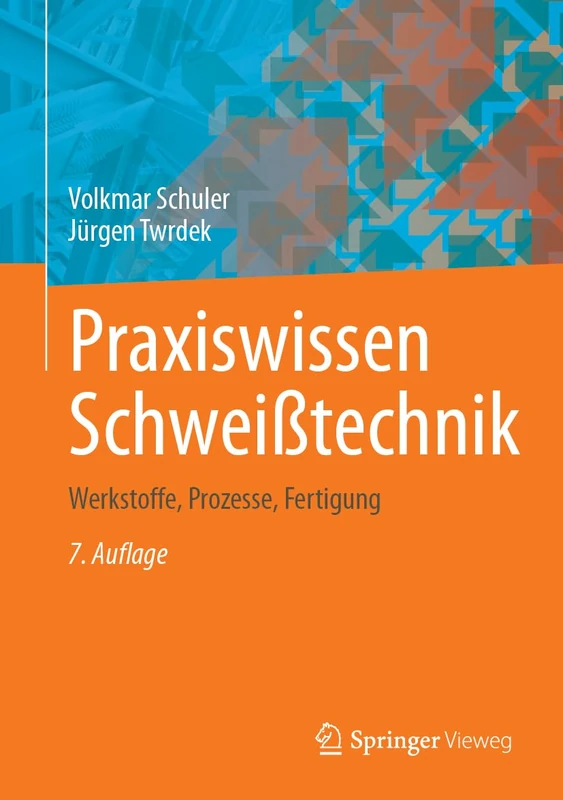 Praxiswissen Schweißtechnik: Werkstoffe, Prozesse, Fertigung