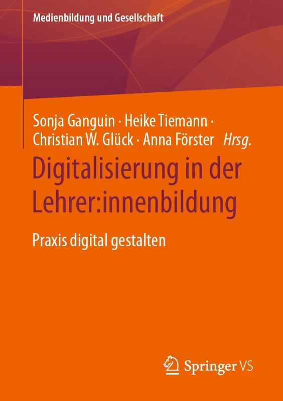 Digitalisierung in der Lehrer:innenbildung: Praxis digital gestalten: 48 (Medienbildung und Gesellschaft, 48)