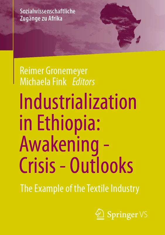 Industrialization in Ethiopia: Awakening - Crisis - Outlooks: The Example of the Textile Industry (Sozialwissenschaftliche Zugänge zu Afrika)