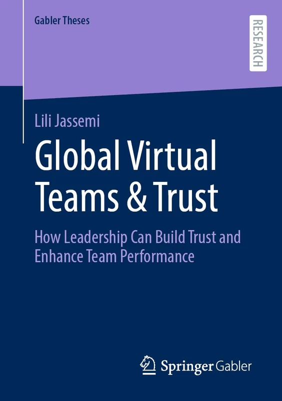 Global Virtual Teams & Trust: How Leadership Can Build Trust and Enhance Team Performance (Gabler Theses)