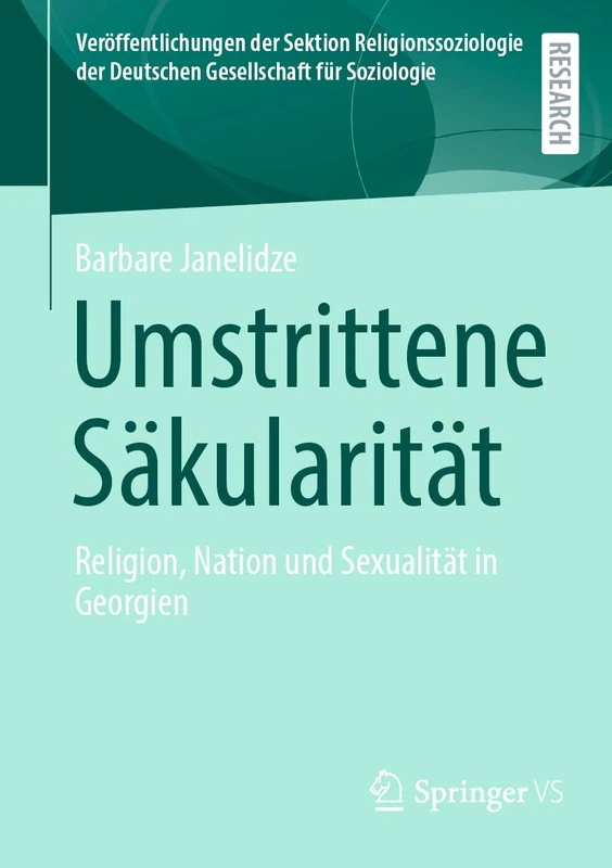 Umstrittene Säkularität: Religion, Nation und Sexualität in Georgien (Veröffentlichungen der Sektion Religionssoziologie der Deutschen Gesellschaft für Soziologie)