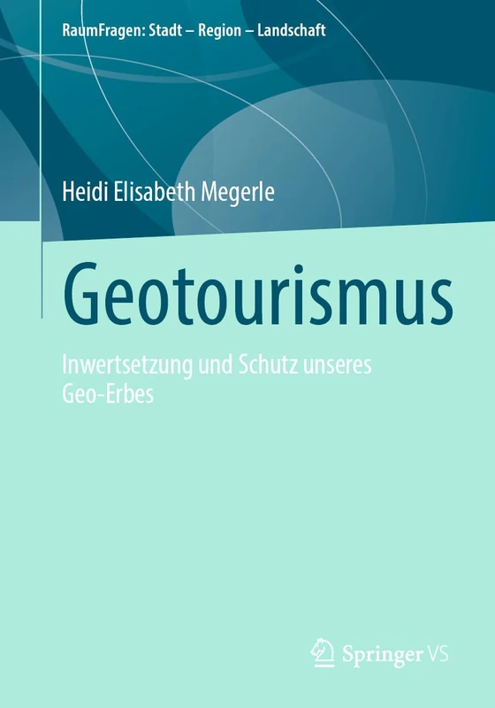 Geotourismus: Inwertsetzung und Schutz unseres Geo-Erbes (RaumFragen: Stadt – Region – Landschaft)