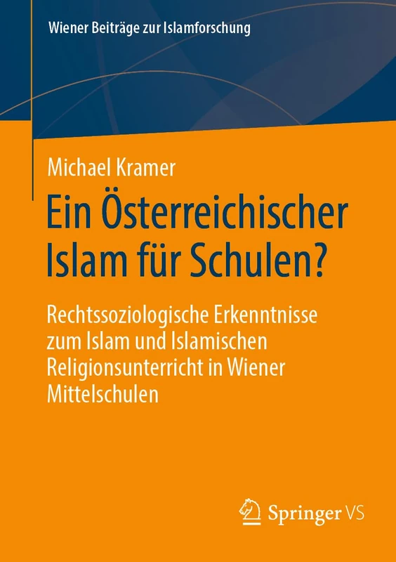 Ein Österreichischer Islam für Schulen?: Rechtssoziologische Erkenntnisse zum Islam und Islamischen Religionsunterricht in Wiener Mittelschulen (Wiener Beiträge zur Islamforschung)