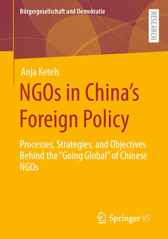 NGOs in China’s Foreign Policy: Processes, Strategies, and Objectives Behind the “Going Global” of Chinese NGOs (Bürgergesellschaft und Demokratie)