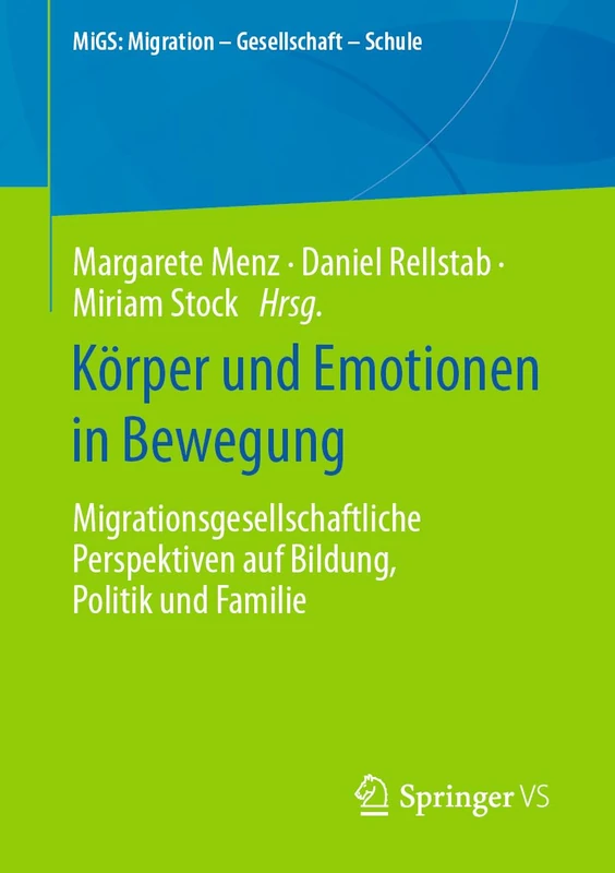 Körper und Emotionen in Bewegung: Migrationsgesellschaftliche Perspektiven auf Bildung, Politik und Familie (MiGS: Migration - Gesellschaft - Schule)