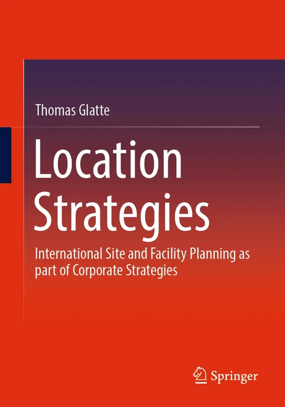 Location Strategies: International Site and Facility Planning as part of Corporate Strategies