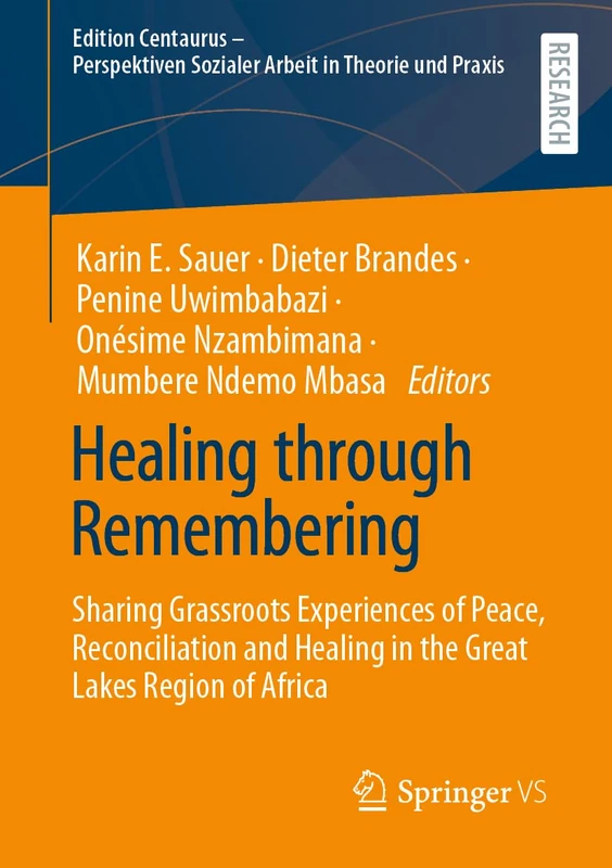 Healing through Remembering: Sharing Grassroots Experiences of Peace, Reconciliation and Healing in the Great Lakes Region of Africa (Edition ... Sozialer Arbeit in Theorie und Praxis)