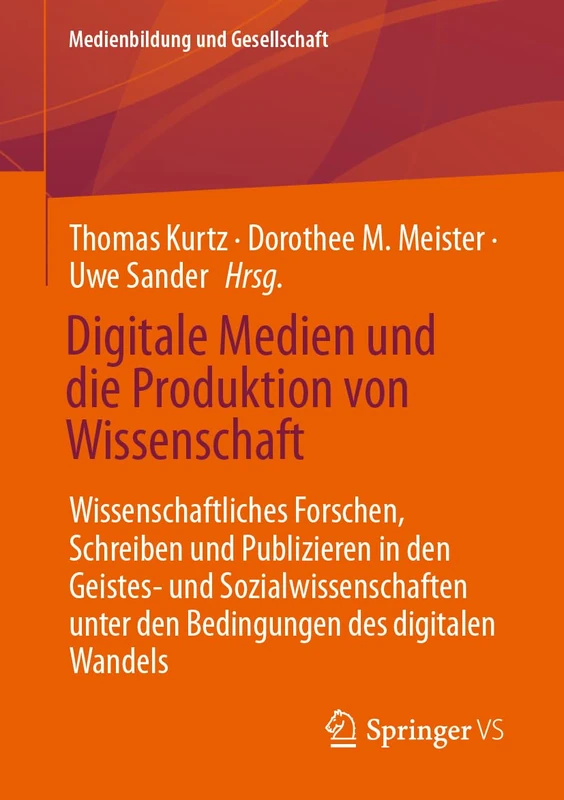 Digitale Medien und die Produktion von Wissenschaft: Wissenschaftliches Forschen, Schreiben und Publizieren in den Geistes- und Sozialwissenschaften ... 47 (Medienbildung und Gesellschaft, 47)