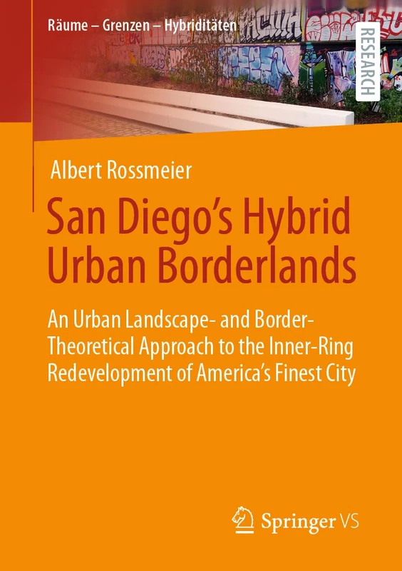 San Diego's Hybrid Urban Borderlands: An Urban Landscape- and Border-Theoretical Approach to the Inner-Ring Redevelopment of America’s Finest City (Räume – Grenzen – Hybriditäten)