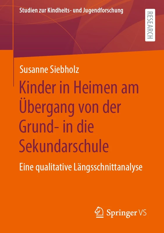Kinder in Heimen am Übergang von der Grund- in die Sekundarschule: Eine qualitative Längsschnittanalyse: 10 (Studien zur Kindheits- und Jugendforschung, 10)
