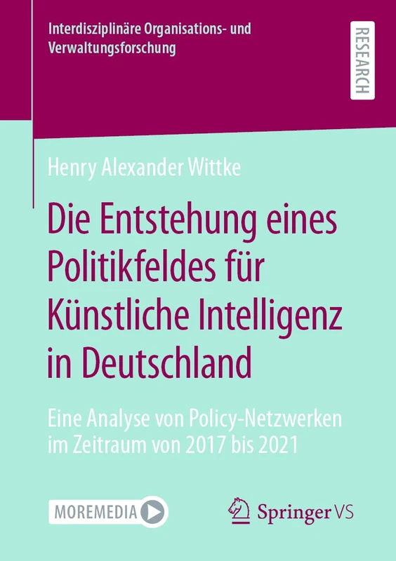 Die Entstehung eines Politikfeldes für Künstliche Intelligenz in Deutschland: Eine Analyse von Policy-Netzwerken im Zeitraum von 2017 bis 2021 ... Organisations- und Verwaltungsforschung)