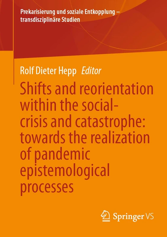 Shifts and reorientation within the social-crisis and catastrophe: towards the realization of pandemic epistemological processes (Prekarisierung und soziale Entkopplung – transdisziplinäre Studien)
