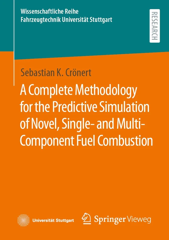 A Complete Methodology for the Predictive Simulation of Novel, Single- and Multi-Component Fuel Combustion (Wissenschaftliche Reihe Fahrzeugtechnik Universität Stuttgart)